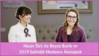 Hacer Özil ile Beyaz Butik ve 2019 Gelinlik Modasını Konuştuk