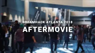 DreamHack Atlanta 2018 Official Aftermovie