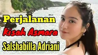 PERJALANAN KISAH ASMARA SALSHABILLA ADRIANI dan MANTAN PACAR SALSHABILLA ADRIANI