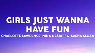 Charlotte Lawrence, Nina Nesbitt & Sasha Sloan - Girls Just Wanna Have Fun (Lyrics)