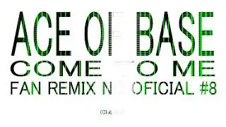 Ace of Base - Come To Me (Club Mix) Fan Remix No oficial
