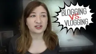 Blogging vs. Vlogging