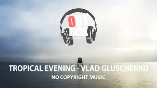 Tropical Evening - Vlad Gluschenko (Outbox No Copyright Music)