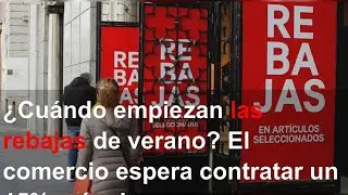 ¿Cuándo empiezan las rebajas de verano? El comercio espera contratar un 15% más de trabajadores