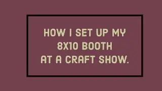 8x10 CRAFT SHOW BOOTH SET UP