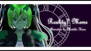 Reality ?/ *animation meme* / FW! / Modoku Hana