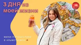 3 ДНЯ в Альметьевске✨День из моей жизни // мини-путешествие