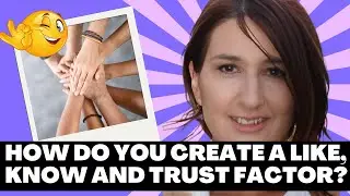 How Do You Create A Know, Like and Trust Factor?