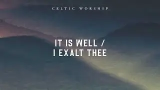 It Is Well / I Exalt Thee (Official Audio Video) | Celtic Worship