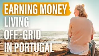 How we make money living off-grid in Portugal - Life ReImagined