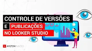 Controle de publicação e versões no Looker Studio (Data Studio)
