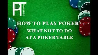 How to play Poker - What not to do at a Poker Table