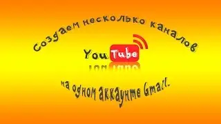 Как создать несколько каналов YouTube на одном аккаунте gmail