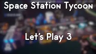 Space Station Tycoon Let's Play 3!
