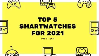 What are the Top 5 Smartwatches for 2021?