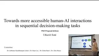 Towards More Accessible Human-AI Interactions in Sequential Decision Making Tasks (Utkarsh Soni)