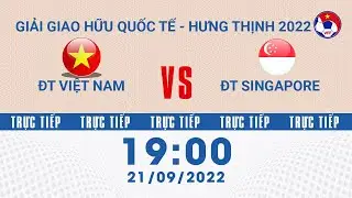 Trực tiếp | ĐT Việt Nam vs ĐT Singapore | Giải bóng đá giao hữu quốc tế - Hưng Thịnh 2022