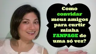 Como convidar meus amigos para curtir minha Fanpage de uma só vez