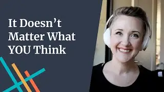 It Doesn’t Matter What YOU Think