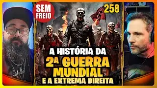 Segunda Guerra Mundial e a Ascensão da Extrema Direita - HISTÓRIA - PODCAST SEM FREIO #258