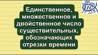 Единственное, множественное и двойственное число существительных, обозначающих отрезки времени