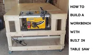 How To Build A Workbench (with Built-In Table Saw)