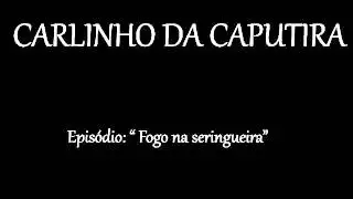 Carlinho da Caputira - Fogo na seringueira