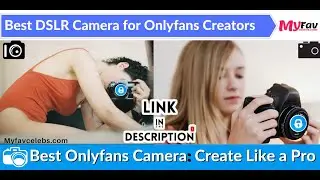 Best camera for Onlyfans creators by Myfavcelebs.com: A complete Guide 2022