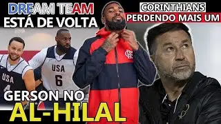 GERSON DO FLAMENGO PARA O AL-HILAL | CORINTHIANS PERDENDO MAIS UM | DREAM TEAM DOS EUA DE VOLTA
