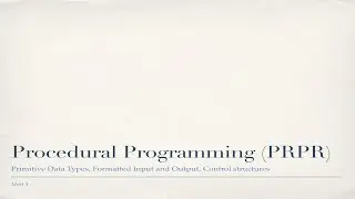 Procedural Programming Unit03: Primitive Data Types, Formatted Input and Output, Control Structures