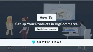 How to Set up Your Products in BigCommerce: Arctic Leaf Upload