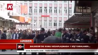 BALIKESİR’DE KANLI HESAPLAŞMADA 1 KİŞİ YARALANDI…