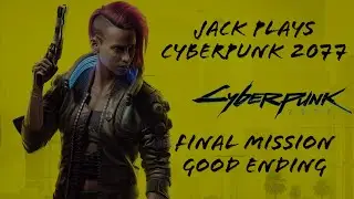 Jack Plays Cyberpunk 2077: Final Mission | Good Ending