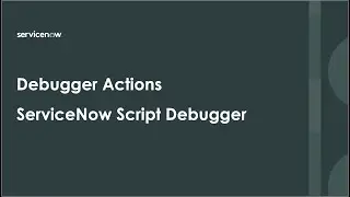Debugger Actions in ServiceNow Script Debugger