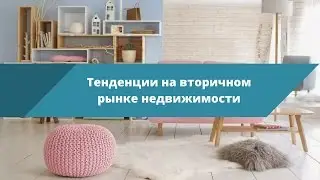 Тенденции на вторичном рынке недвижимости