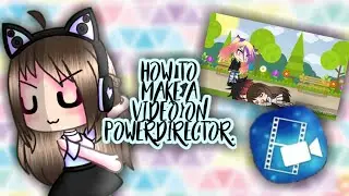 How to Make a Video on PowerDirector | Gacha Life