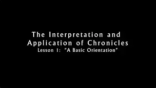 The Interpretation and Application of Chronicles - Lesson 1: A Basic Orientation
