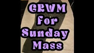GRWM For Sunday Mass