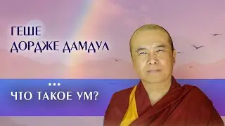 Геше Дордже Дамдул. Что такое ум?