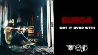 Burga - Get It Over With (Deluxe) [Official Audio]
