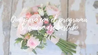 Programa Sí quiero ese vestido. Mi paso por el programa y por qué no salgo