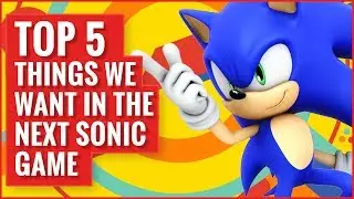 Top 5 Things We Want in the Next Sonic Game