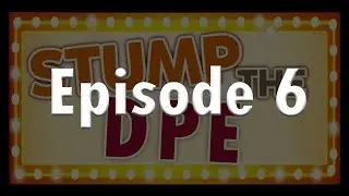 Stump the DPE - Episode 6