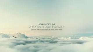 Johnny M - Change Your Reality | Deep Progressive House Set