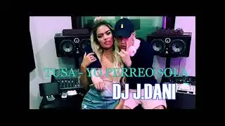 Tusa - Yo Perreo Sola ·Dj J.Dani·