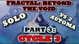 [PART 3] Fractal: Beyond The Void - Solo vs 2 Automa [CYCLE 3]