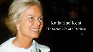 Katharine Kent - Inside the Secret Life of a Duchess - Royal Documentary