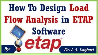 How To Design Load Flow Analysis in ETAP Software ? | Dr. J. A. Laghari