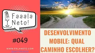 Faaaala, Neto! #049- Desenvolvimento Mobile: Qual caminho escolher?