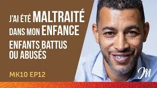 J'ai été maltraité(e) dans mon enfance (enfants battus ou abusés) - MK10 EP12